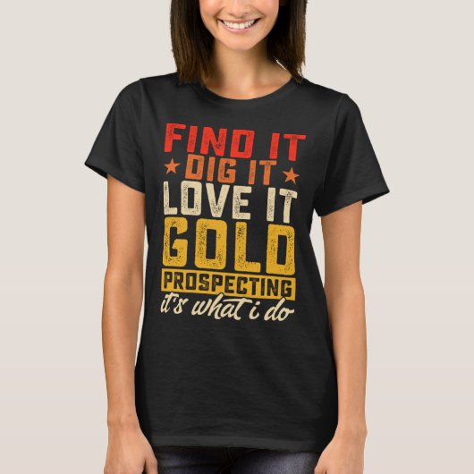 Find It Dig It Love It Gold Prospecting It's What T-Shirt (Vorderseite)