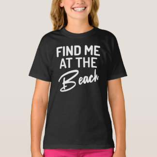 Find Me At The Beach T-Shirt