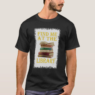Find Me At The Library Buch Bibliothekar T-Shirt