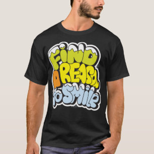 Finden Sie einen Grund zum Lächeln T-Shirt