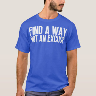 Finden Sie einen Weg nicht eine Entschuldigung 10 T-Shirt