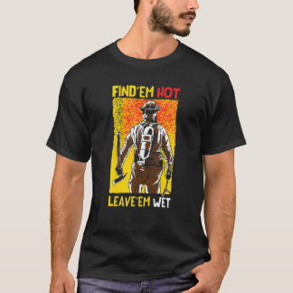 Finden Sie 'Em Hot Verlass 'Em feuer Feuerwehrmann T-Shirt