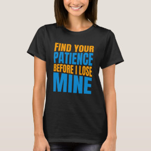 Finden Sie Ihre Geduld - Sarcastic Quote T - Shirt