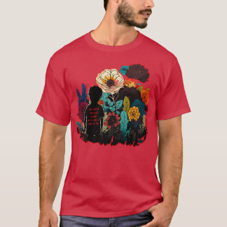 Finden Sie jemanden, der Blume im dunkelsten Teil  T-Shirt