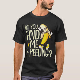 Findest du mich wie ein Peeling Bananenfrucht lust T-Shirt