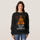 Fire Dont Bother Me Firefighter Humor Fireman Say Sweatshirt (Vorne ganz)
