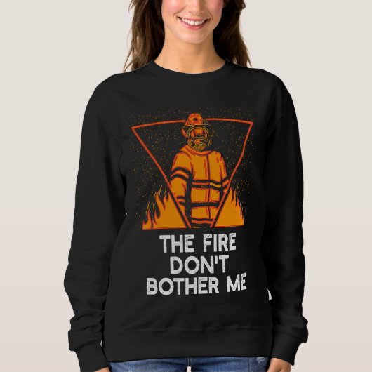 Fire Dont Bother Me Firefighter Humor Fireman Say Sweatshirt (Vorderseite)