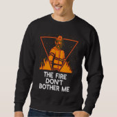 Fire Dont Bother Me Firefighter Humor Fireman Say Sweatshirt (Vorderseite)