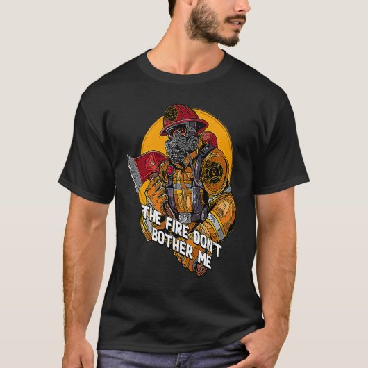 Fire Dont Bother Me Firefighter Humor Fireman Say T-Shirt (Vorderseite)