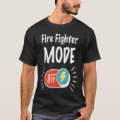Fire Fighter Mode On For hardworking And Motivated T-Shirt (Vorderseite)