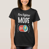 Fire Fighter Mode On For hardworking And Motivated T-Shirt (Vorderseite)
