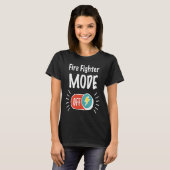 Fire Fighter Mode On For hardworking And Motivated T-Shirt (Vorne ganz)