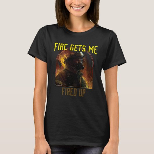 Fire Gets Me Fired Up Fire Rescue Firefighting Fir T-Shirt (Vorderseite)