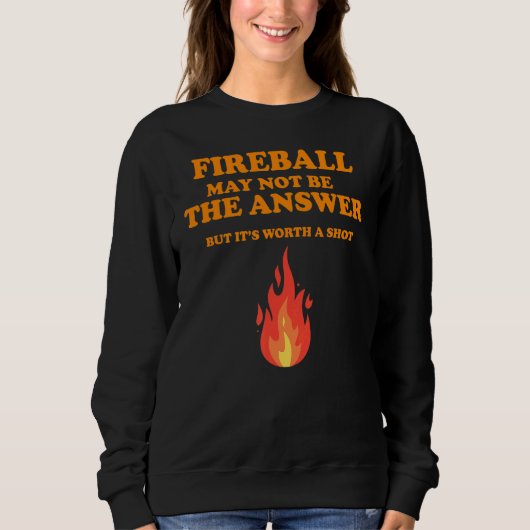 Fireball ist vielleicht nicht die Antwort, aber Sweatshirt (Vorderseite)
