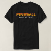 Fireball ließ mich machen, es zu brennen Fireball T-Shirt (Design vorne)
