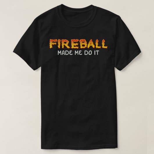 Fireball ließ mich machen, es zu brennen Fireball T-Shirt (Design vorne)