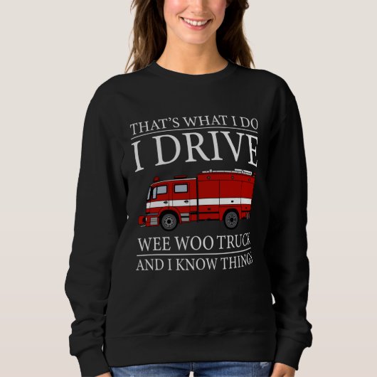Firefighter That s What I Do I Drive Wee Woo Truck Sweatshirt (Vorderseite)
