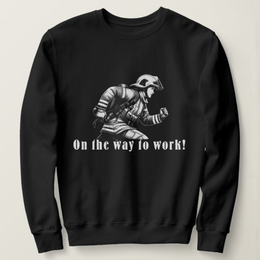 Firefighter Woman "On the Way to Work!" Sweatshirt (Design vorne)