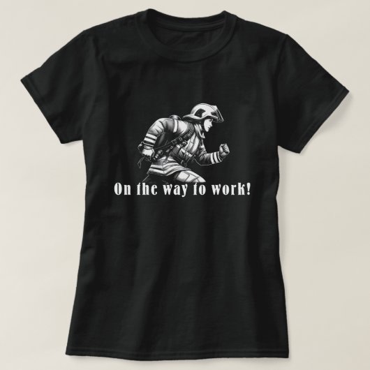 Firefighter Woman "On the Way to Work!" T-Shirt (Design vorne)