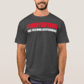 Firefighters Are Second Responders Funny Police T-Shirt (Vorderseite)