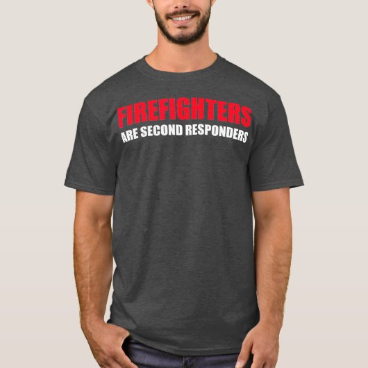 Firefighters Are Second Responders Funny Police T-Shirt (Vorderseite)