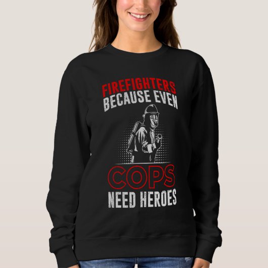 Firefighters Because Even Cops Need Heroes For Men Sweatshirt (Vorderseite)