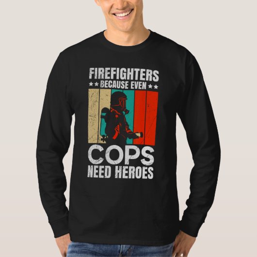 Firefighters Because Even Cops Need Heroes For Men T-Shirt (Vorderseite)