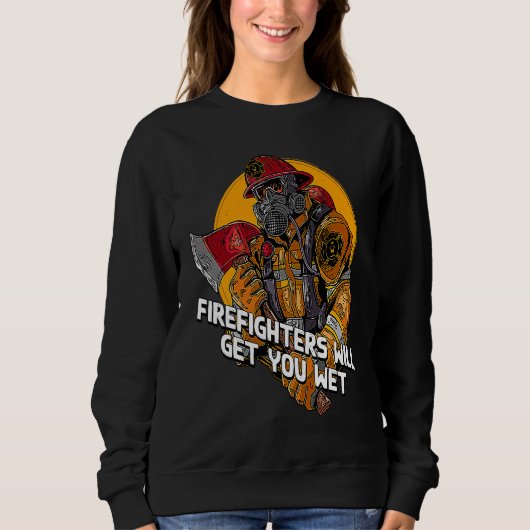 Firefighters will Get You Wet Fire Department Hum Sweatshirt (Vorderseite)