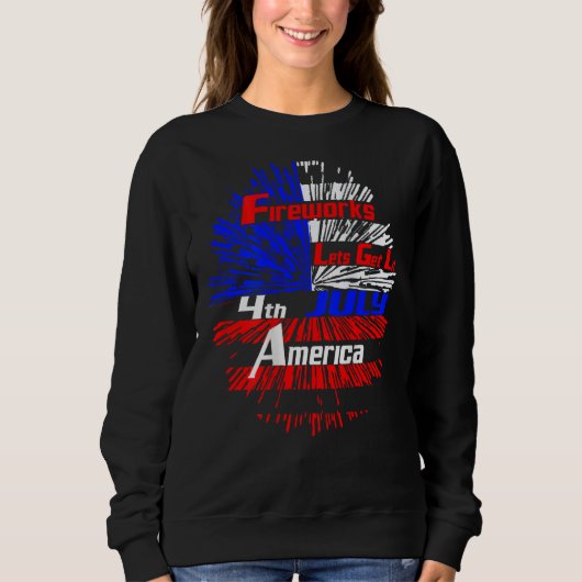 Fireworks American Fireworks Lets Get Lit 4th July Sweatshirt (Vorderseite)