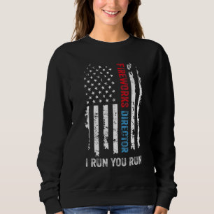 Fireworks Director I Run You Run 4th July Patri Sweatshirt