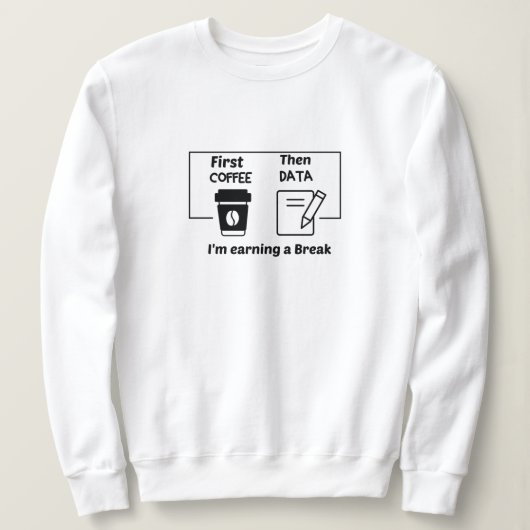 First coffee Dann Data verdiene ich eine Pause, Sweatshirt (Design vorne)