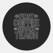 First Coffee Second Teach Funny Teacher Shirt zurü Runder Aufkleber (Vorderseite)