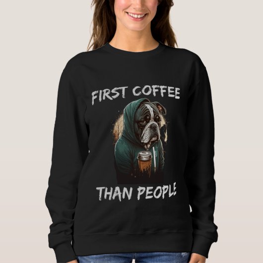 First coffee than people dog  1 sweatshirt (Vorderseite)