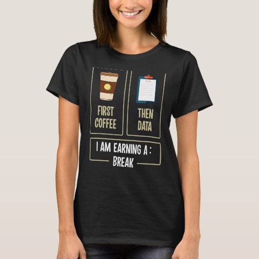 First Coffee Then Data I'am Earning a Break Teache T-Shirt (Vorderseite)