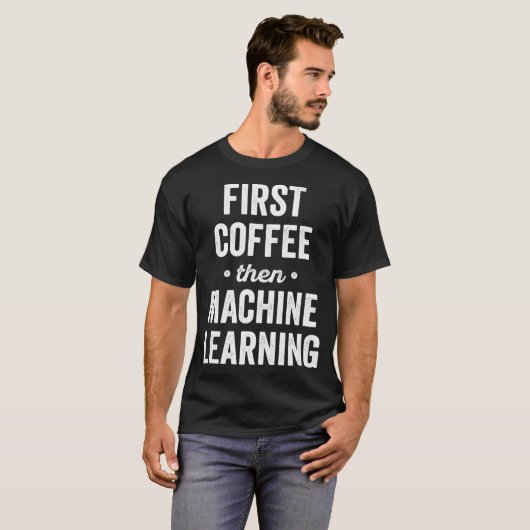 First Coffee Then Machine Learning  for AI Program T-Shirt (Vorne ganz)