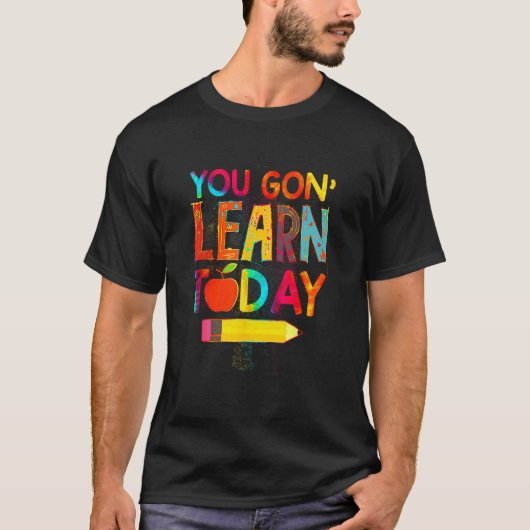 First Day You Gon Learn Today Teacher  Back To Sch T-Shirt (Vorderseite)