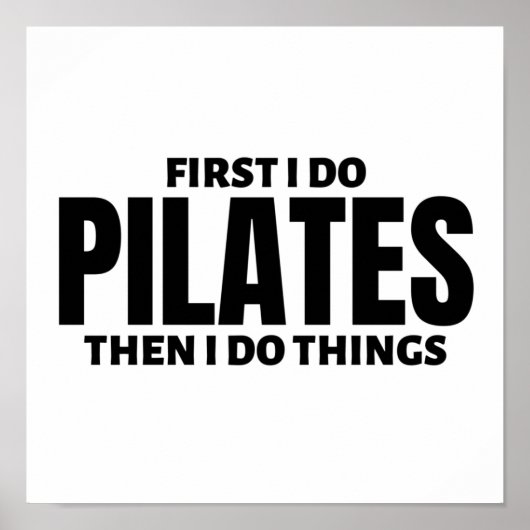 First I do pilates. Then I do things Poster (Vorne)