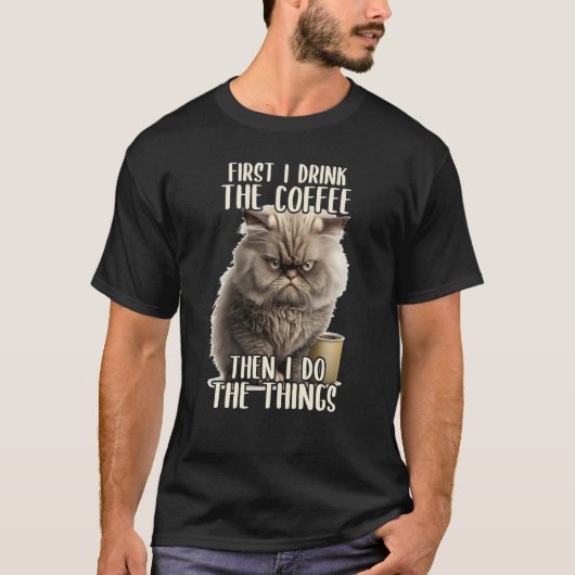 First I Do The Coffee Coffee & Sarcastic Cat Grump T-Shirt (Vorderseite)