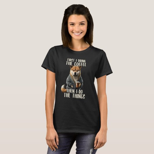 First I Do The Coffee Coffee & Sarcastic Shiba Inu T-Shirt (Vorne ganz)