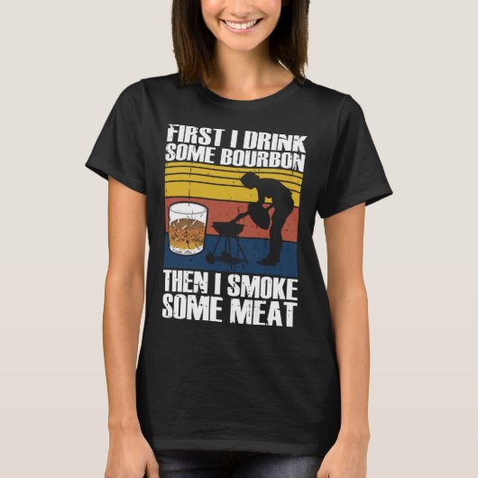 First I Drink Bourbon Than I Smoke Meat Whiskey Sm T-Shirt (Vorderseite)