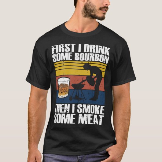 First I Drink Bourbon Than I Smoke Meat Whiskey Sm T-Shirt (Vorderseite)