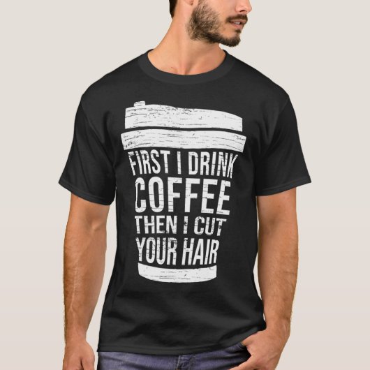 First I drink Coffee then I cut your hair hairstyl T-Shirt (Vorderseite)