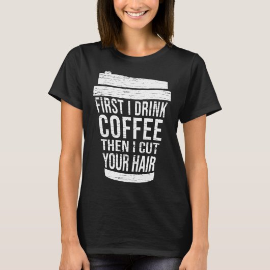 First I drink Coffee then I cut your hair hairstyl T-Shirt (Vorderseite)