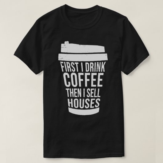 First I Drink Coffee Then I Sell Houses REALTOR RE T-Shirt (Design vorne)