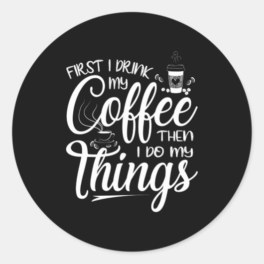 First I Drink My Coffee Then I Do My Things Runder Aufkleber (Vorderseite)