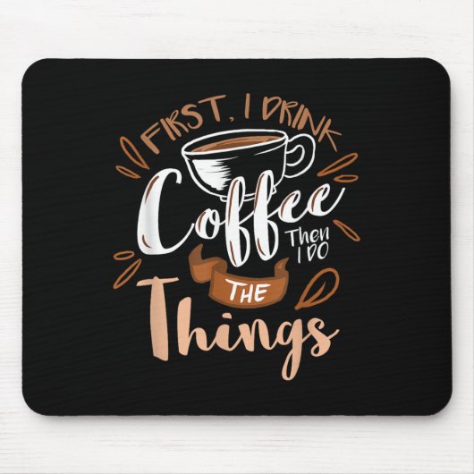 First I Drink The Coffee Then I Do The Things Bari Mousepad (Vorne)