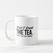First I Drink The Tea Then I Do The Things Cool _1 Kaffeetasse (Links)
