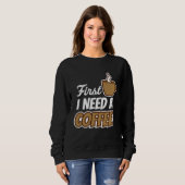 First I Need A Coffee  Quote Favorite Drink Caffei Sweatshirt (Vorne ganz)