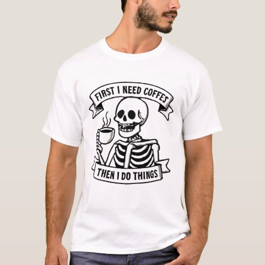 First I Need Coffee Skeleton T-Shirt (Vorderseite)