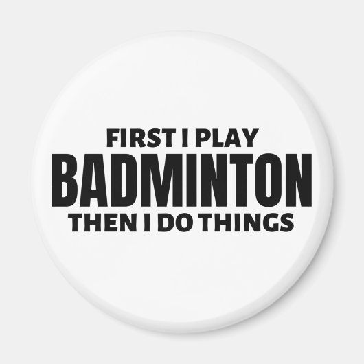 First I play badminton. Then I do things Magnet (Vorne)